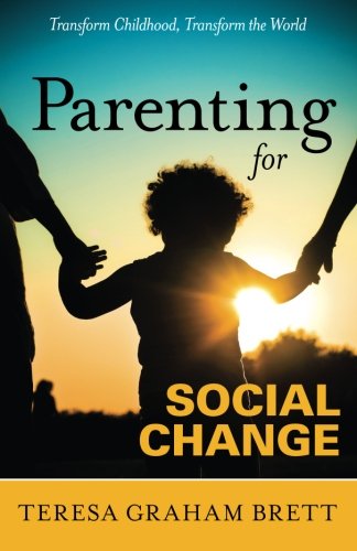 Parenting For Social Change - Transform Childhood, Transform The World [Paperback]