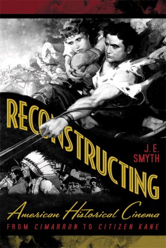 Reconstructing American Historical Cinema From Cimarron To Citizen Kane [Paperback]