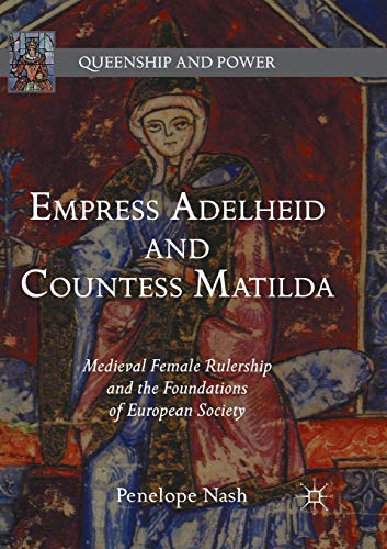Empress Adelheid and Countess Matilda Medieval Female Rulership and the Foundat [Paperback]