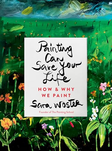 Painting Can Save Your Life How and Why We Paint [Hardcover]
