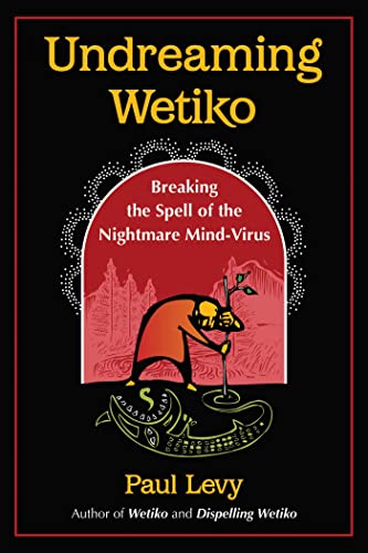 Undreaming Wetiko Breaking the Spell of the Nightmare Mind-Virus [Paperback]