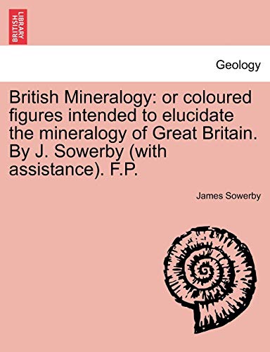 British Mineralogy  Or coloured figures intended to elucidate the mineralogy of [Paperback]