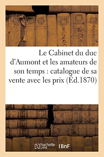 Le Cabinet Du Duc D'aumont Et Les Amateurs De Son Temps Catalogue De Sa Vente A [Paperback]