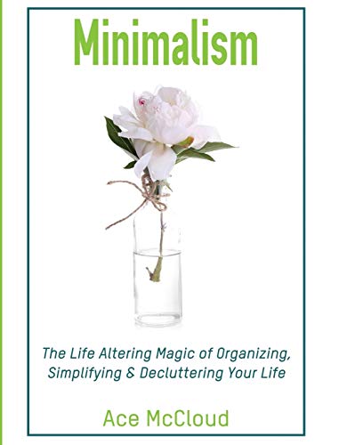 Minimalism The Life Altering Magic Of Organizing, Simplifying & Decluttering Yo [Hardcover]