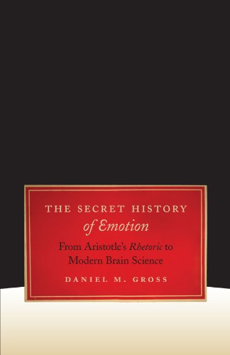 The Secret History of Emotion From Aristotle&39s Rhetoric to Modern Brain Sci [Paperback]