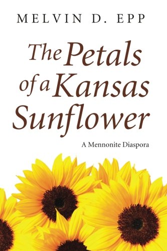 Petals of a Kansas Sunflower  A Mennonite Diaspora [Paperback]