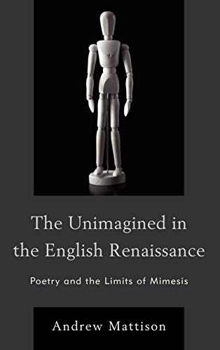 The Unimagined in the English Renaissance Poetry and the Limits of Mimesis [Hardcover]