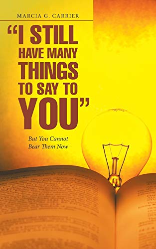 i Still Have Many Things To Say To You But You Cannot Bear Them Now [Paperback]