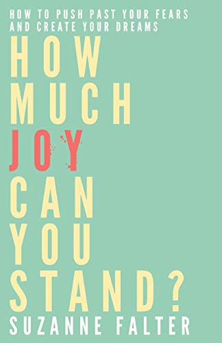 How Much Joy Can You Stand How To Push Past Your Fears And Create Your Dreams [Paperback]