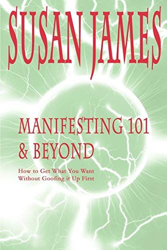 Manifesting 101 & Beyond How To Get What You Wantwithout Goofing It Up First [Paperback]
