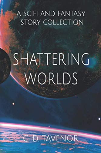 Shattering Worlds  A SciFi and Fantasy Story Collection [Paperback]