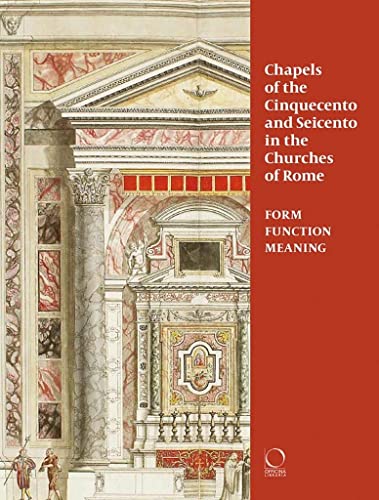 Chapels of the Cinquecento and Seicento in the Churches of Rome Form, Function, [Paperback]