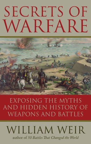 Secrets Of Warfare Exposing The Myths And Hidden History Of Weapons And Battles [Paperback]