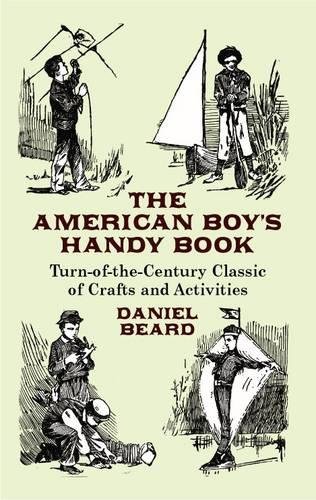 American Boy's Handy Book  Turn-of-the-Century Classic of Crafts and Activities [Paperback]