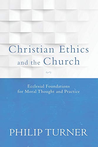 Christian Ethics And The Church Ecclesial Foundations For Moral Thought And Pra [Paperback]