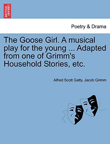 Goose Girl a Musical Play for the Young Adapted from One of Grimm's Household St [Paperback]