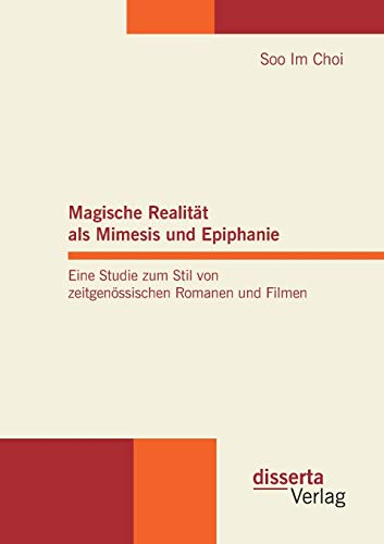 Magische Realitt Als Mimesis und Epiphanie. eine Studie Zum Stil Von Zeitgenss [Paperback]