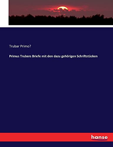 Primus Trubers Briefe Mit Den Dazu Gehorigen Schriftstucken