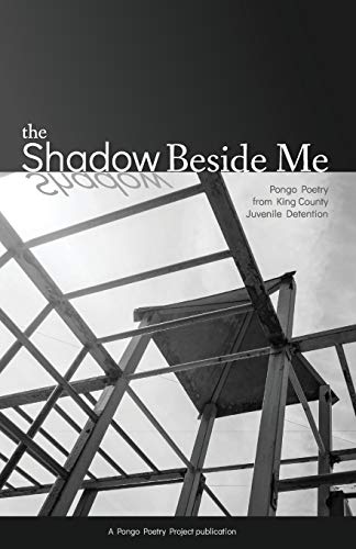 Shadow Beside Me  PONGO TEEN WRITING from KING COUNTY JUVENILE DETENTION Fall 2 [Paperback]