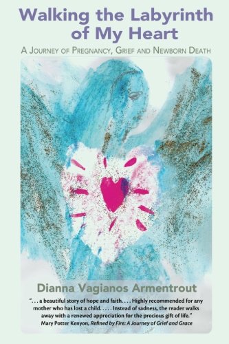 Walking The Labyrinth Of My Heart A Journey Of Pregnancy, Grief And Newborn Dea [Paperback]