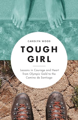 Tough Girl Lessons in Courage and Heart from Olympic Gold to the Camino de Sant [Paperback]