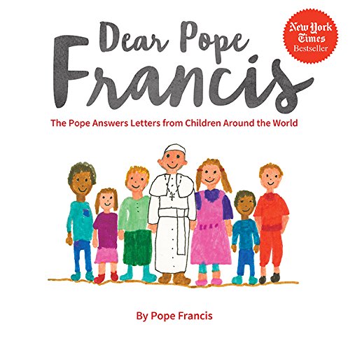 Dear Pope Francis The Pope Answers Letters From Children Around The World [Hardcover]