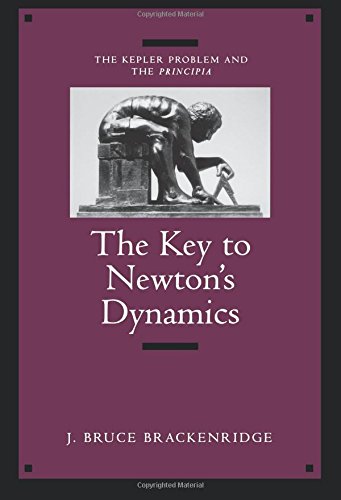 The Key to Newton&39s Dynamics The Kepler Problem and the Principia [Paperback]