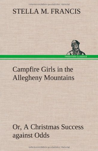Campfire Girls in the Allegheny Mountains or, a Christmas Success Against Odds [Hardcover]