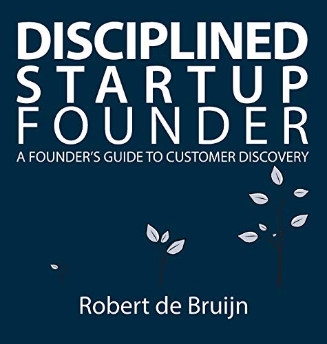 Disciplined Startup Founder  A Founder's Guide to Customer Discovery [Hardcover]