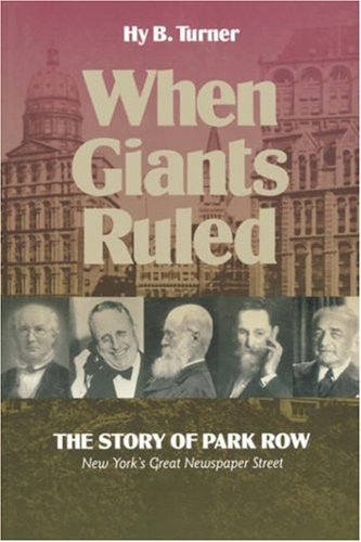 When Giants Ruled The Story of Park Row, NY's Great Newspaper Street [Paperback]