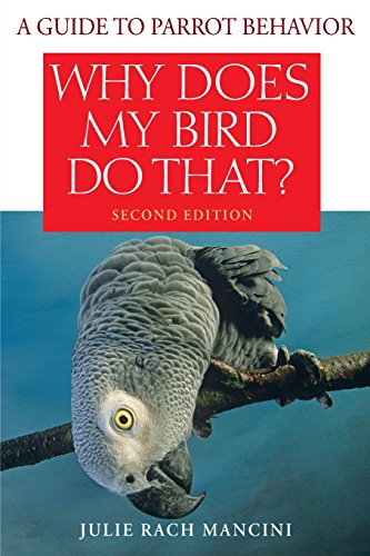Why Does My Bird Do That A Guide to Parrot Behavior [Paperback]