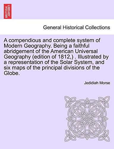 A Compendious And Complete System Of Modern Geography. Being A Faithful Abridgem [Paperback]