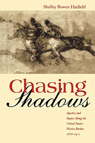 Chasing Shadows Apaches And Yaquis Along The United States-Mexico Border, 1876- [Paperback]