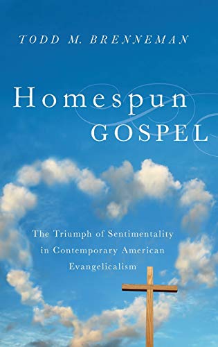 Homespun Gospel The Triumph of Sentimentality in Contemporary American Evangeli [Hardcover]