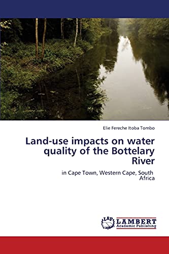 Land-Use Impacts On Water Quality Of The Bottelary River In Cape Town, Western  [Paperback]