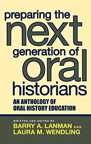 Preparing the Next Generation of Oral Historians An Anthology of Oral History E [Hardcover]