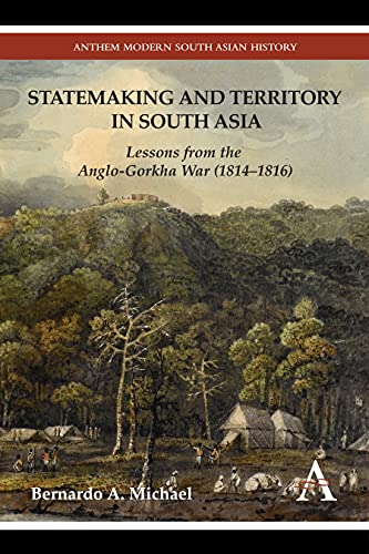 Statemaking and Territory in South Asia Lessons from the AngloGorkha War (1814 [Paperback]