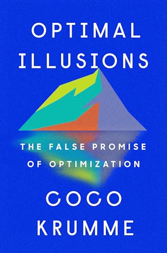 Optimal Illusions The False Promise of Optimization [Hardcover]