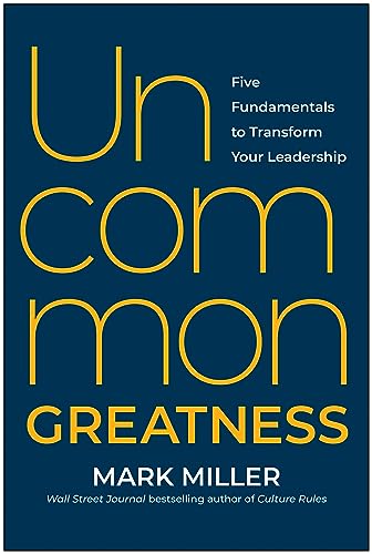 Uncommon Greatness Five Fundamentals to Transform Your Leadership [Hardcover]