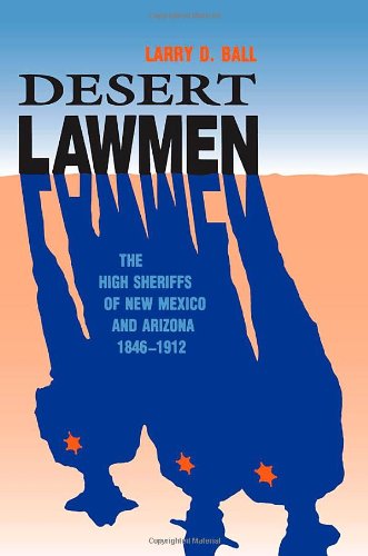 Desert Lawmen The High Sheriffs Of New Mexico And Arizona 1846-1912 [Paperback]