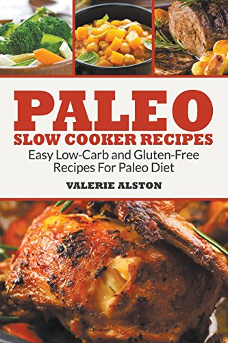 Paleo Slow Cooker Recipes Easy Low-Carb And Gluten-Free Recipes For Paleo Diet [Paperback]