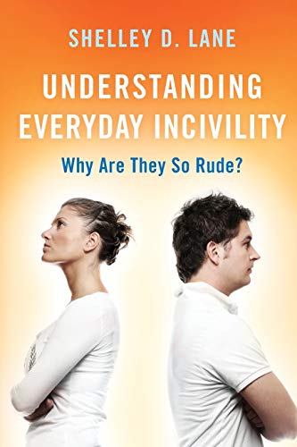 Understanding Everyday Incivility Why Are They So Rude [Paperback]