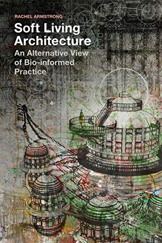 Soft Living Architecture An Alternative View of Bio-informed Practice [Paperback]