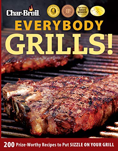 Char-Broil Everybody Grills 200 Prize-Worthy Recipes to Put Sizzle on Your Gri [Paperback]