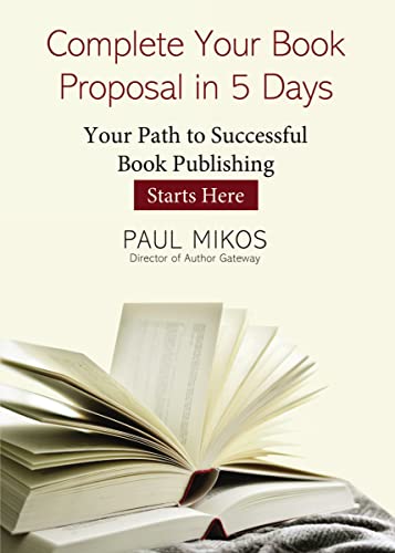 Complete Your Book Proposal in 5 Days Your Path to Successful Book Publishing S [Paperback]