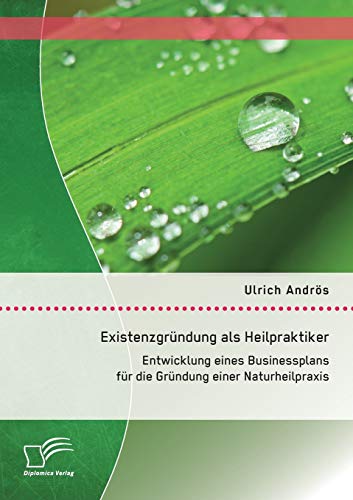 Existenzgrndung Als Heilpraktiker Entwicklung Eines Businessplans Fr Die Grn [Paperback]
