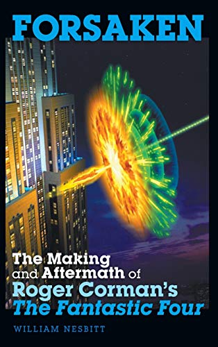 Forsaken  The Making and Aftermath of Roger Corman's the Fantastic Four (hardba [Hardcover]