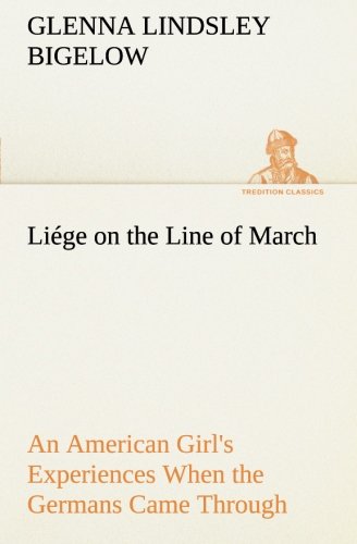 Lige on the Line of March an American Girl's Experiences When the Germans Came  [Paperback]