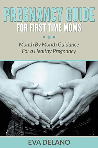 Pregnancy Guide For First Time Moms Month By Month Guidance For A Healthy Pregn [Paperback]