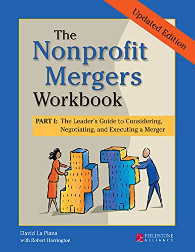 The Nonprofit Mergers Workbook Part I The Leader's Guide to Considering, Negoti [Paperback]